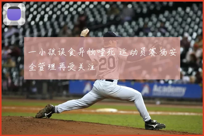 一小孩误食异物噎死 运动员赛场安全管理再受关注